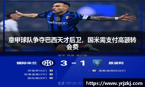 意甲球队争夺巴西天才后卫，国米需支付高额转会费