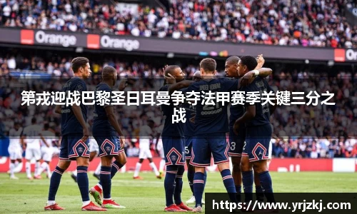 第戎迎战巴黎圣日耳曼争夺法甲赛季关键三分之战