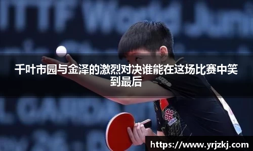 千叶市园与金泽的激烈对决谁能在这场比赛中笑到最后