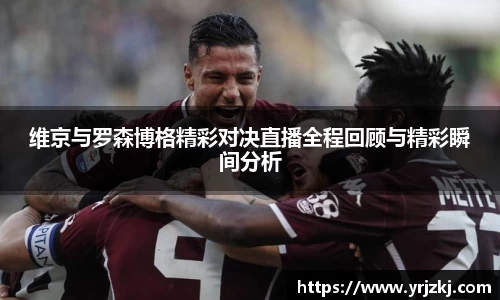 维京与罗森博格精彩对决直播全程回顾与精彩瞬间分析