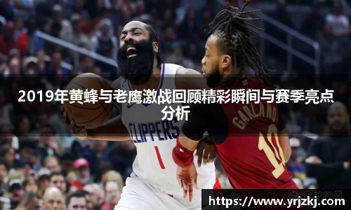 2019年黄蜂与老鹰激战回顾精彩瞬间与赛季亮点分析